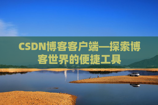 CSDN博客客户端—探索博客世界的便捷工具